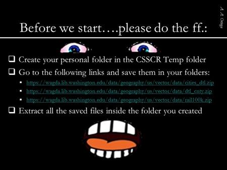 A. A. Ortega Before we start….please do the ff.:  Create your personal folder in the CSSCR Temp folder  Go to the following links and save them in your.
