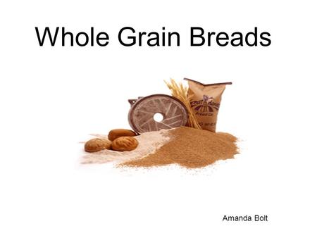 Whole Grain Breads Amanda Bolt. Whole Grain Bread History The agricultural era began about 10,500 years ago when people in fertile regions of the Middle.