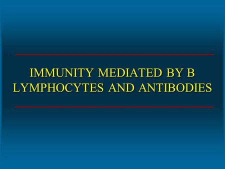 IMMUNITY MEDIATED BY B LYMPHOCYTES AND ANTIBODIES.