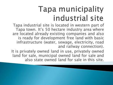 Tapa industrial site is located in western part of Tapa town. It’s 50 hectare industry area where are located already existing companies and also is ready.