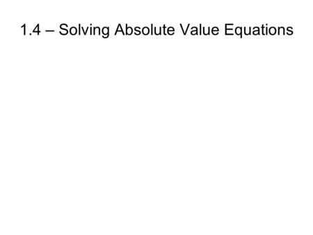 1.4 – Solving Absolute Value Equations. Absolute Value.