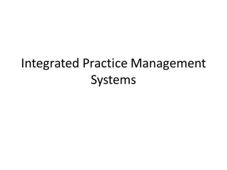 Integrated Practice Management Systems. Learning Objectives After reading this chapter the reader should be able to: Document the workflow in a medical.