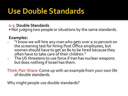 0-5: Double Standards Not judging two people or situations by the same standards. Examples: 1. “I know we will hire any man who gets over a 70 percent.