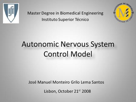 Autonomic Nervous System Control Model Lisbon, October 21 st 2008 José Manuel Monteiro Grilo Lema Santos Master Degree in Biomedical Engineering Instituto.