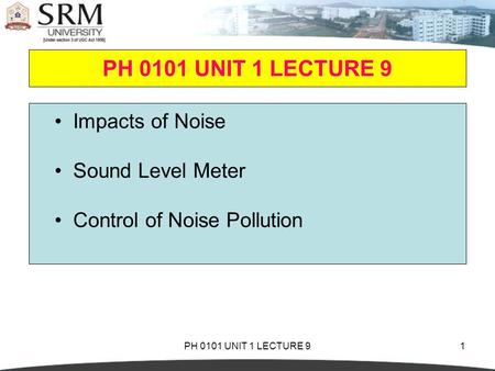 PH 0101 UNIT 1 LECTURE 91 Impacts of Noise Sound Level Meter Control of Noise Pollution.