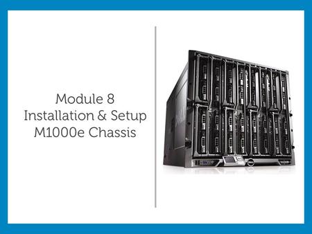 Module 8 Installation & Setup M1000e Chassis