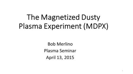 The Magnetized Dusty Plasma Experiment (MDPX)