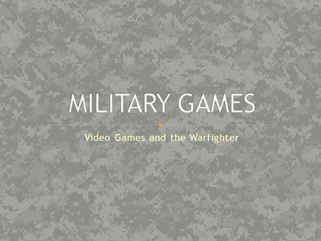 Video Games and the Warfighter.  20 Years Military Service  Combat in Iraq  Peacekeeping in Bosnia  Airborne Infantry  Military Intelligence  Special.