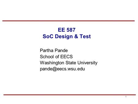 1 EE 587 SoC Design & Test Partha Pande School of EECS Washington State University