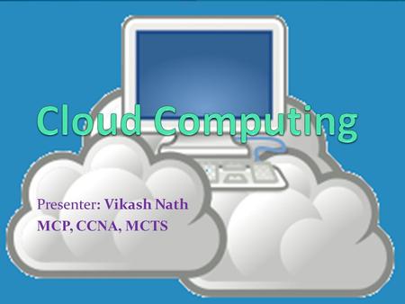 Presenter: Vikash Nath MCP, CCNA, MCTS. On-Premise Private Cloud Public Cloud Hybrid Cloud.