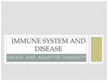 INNATE AND ADAPTIVE IMMUNITY IMMUNE SYSTEM AND DISEASE.