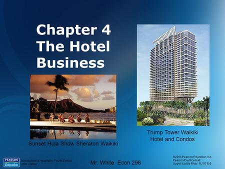 Introduction to Hospitality, Fourth Edition John Walker ©2006 Pearson Education, Inc. Pearson Prentice Hall Upper Saddle River, NJ 07458 Mr. White Econ.