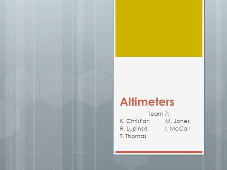 Altimeters Team 7: K. ChristianM. Jones R. LupinskiI. McCall T. Thomas.