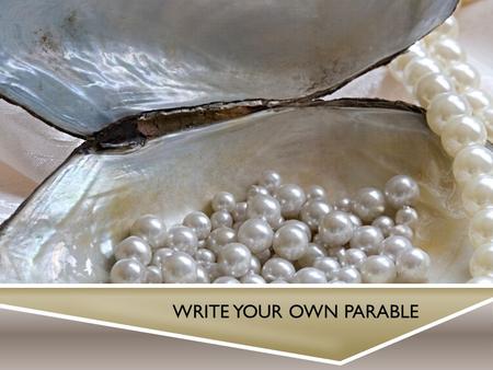 WRITE YOUR OWN PARABLE. STEP 1: DECIDE ON A MORAL  Write or type out the moral of the story. This will be your starting point, or the foundation of your.