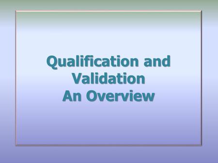 Qualification and Validation An Overview