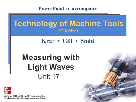 Copyright © The McGraw-Hill Companies, Inc. Permission required for reproduction or display. PowerPoint to accompany Krar Gill Smid Technology of Machine.