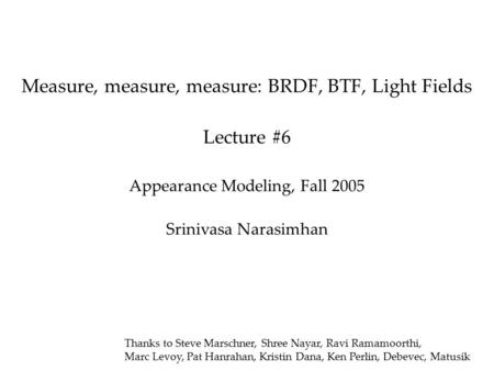 Measure, measure, measure: BRDF, BTF, Light Fields Lecture #6