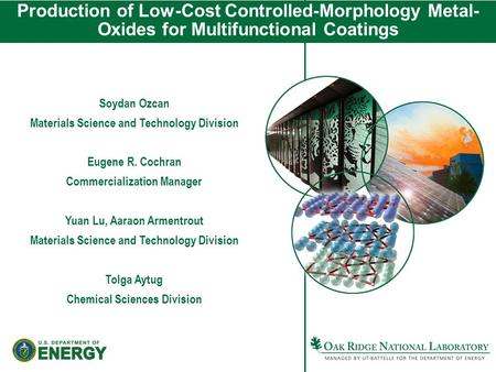 Production of Low-Cost Controlled-Morphology Metal- Oxides for Multifunctional Coatings Soydan Ozcan Materials Science and Technology Division Eugene R.