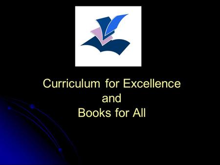 Curriculum for Excellence and Books for All. Books for All Curriculum for Excellence 'Our aspiration is to enable all children to develop their capacities.