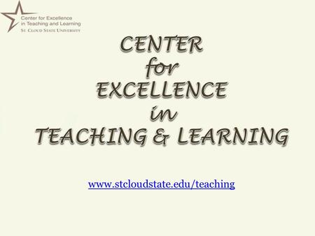 Www.stcloudstate.edu/teaching. CETL Goals Celebrate, reward, and support faculty and staff who focus on learning. Provide a space for introspection and.