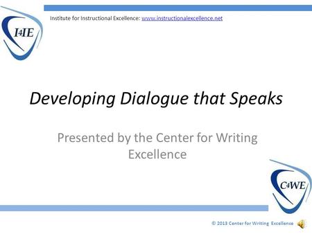 Institute for Instructional Excellence: www.instructionalexcellence.netwww.instructionalexcellence.net Developing Dialogue that Speaks Presented by the.