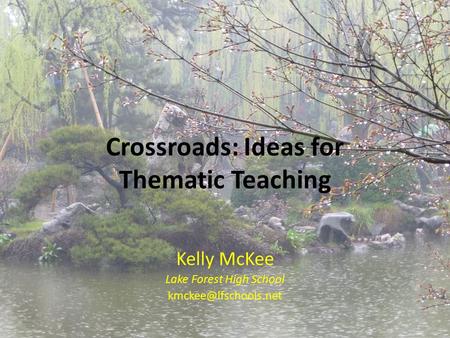 Crossroads: Ideas for Thematic Teaching Kelly McKee Lake Forest High School