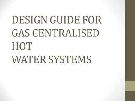 DESIGN GUIDE FOR GAS CENTRALISED HOT WATER SYSTEMS