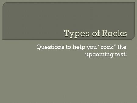 Questions to help you “rock” the upcoming test.. When sediments are compacted and cemented together, this type of rock is formed.