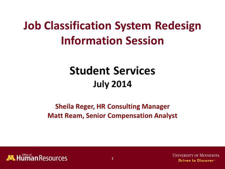 Human Resources Office of 1 Job Classification System Redesign Information Session Student Services July 2014 Sheila Reger, HR Consulting Manager Matt.