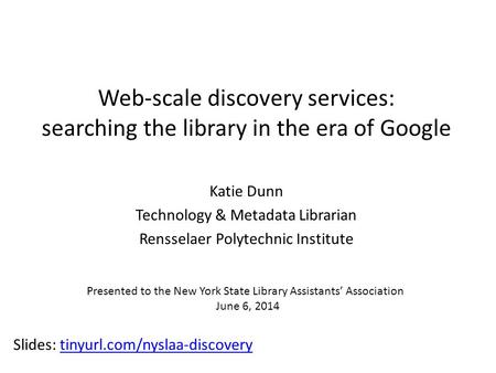 Web-scale discovery services: searching the library in the era of Google Katie Dunn Technology & Metadata Librarian Rensselaer Polytechnic Institute Slides: