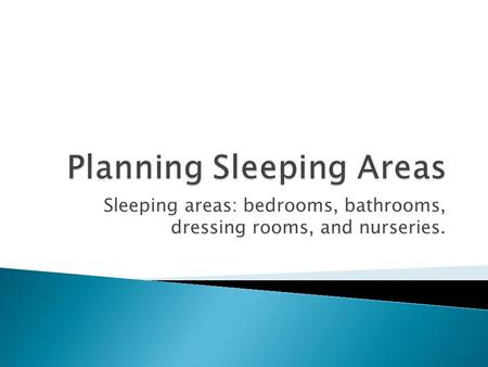 Sleeping areas: bedrooms, bathrooms, dressing rooms, and nurseries.