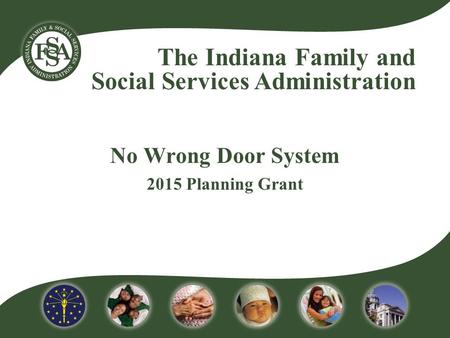 The Indiana Family and Social Services Administration No Wrong Door System 2015 Planning Grant.