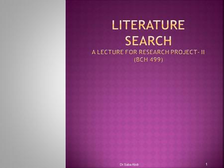 Dr.Saba Abdi 1.  Before you start a project you need to find out what has already been written on your subject.  Carry out background reading to become.