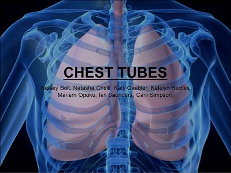 CHEST TUBES Kelsey Bolt, Natasha Chelli, Katy Gaebler, Katelyn Herder, Mariam Opoku, Ian Saunders, Carli Simpson,