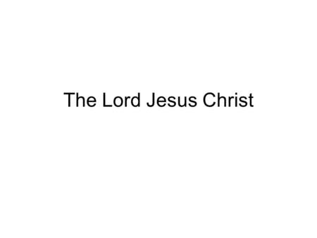 The Lord Jesus Christ. Eternal John 1:1 In the beginning was the Word, and the Word was with God, and the Word was God.