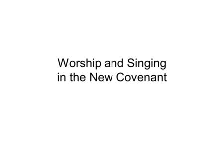 Worship and Singing in the New Covenant.