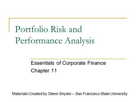 Portfolio Risk and Performance Analysis Essentials of Corporate Finance Chapter 11 Materials Created by Glenn Snyder – San Francisco State University.