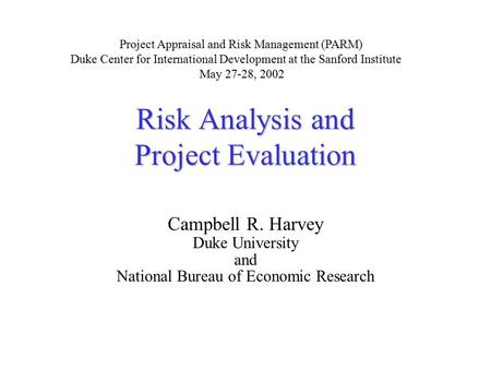 Risk Analysis and Project Evaluation Campbell R. Harvey Duke University and National Bureau of Economic Research Project Appraisal and Risk Management.