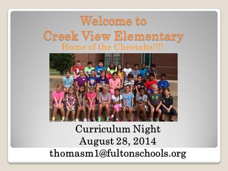 Welcome to Creek View Elementary Home of the Cheetahs!!!! Curriculum Night August 28, 2014