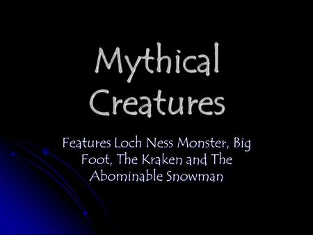 Mythical Creatures Features Loch Ness Monster, Big Foot, The Kraken and The Abominable Snowman.