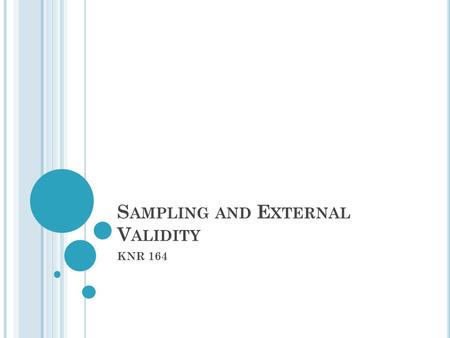 S AMPLING AND E XTERNAL V ALIDITY KNR 164. P OPULATIONS AND S AMPLES Census: all obtainable persons Population: The entire group about which information.