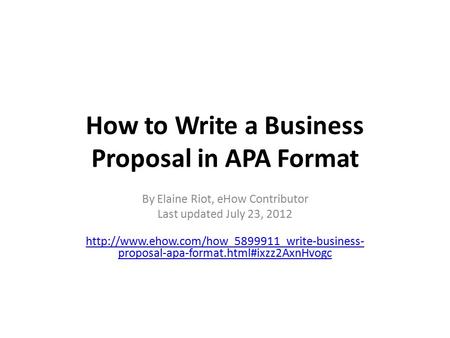 How to Write a Business Proposal in APA Format By Elaine Riot, eHow Contributor Last updated July 23, 2012