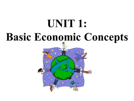 UNIT 1: Basic Economic Concepts