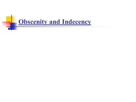 Obscenity and Indecency. Controlling / Regulating obscenity, pornography, indecency FCC regulations of broadcast Local, state, and federal governments’