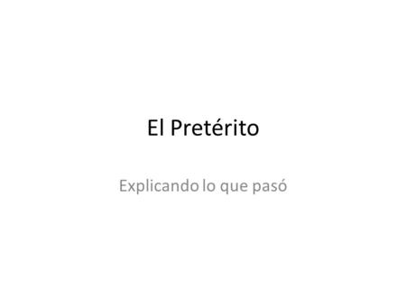 El Pretérito Explicando lo que pasó. The Endings For Regular Verbs -AR verb endings -é -amos -aste -ó-aron -ER/-IR verb endings -í -imos -iste -ió -ieron.