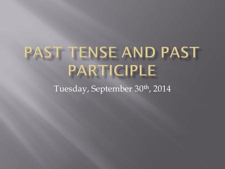 Tuesday, September 30 th, 2014.  A regular verb never changes the main verb itself; it just adds a d or an ed when describing past actions:  dance—dance.