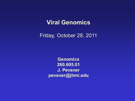 Viral Genomics Friday, October 28, 2011 Genomics 260.605.01 J. Pevsner