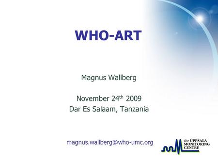 Magnus Wallberg November 24 th 2009 Dar Es Salaam, Tanzania WHO-ART.