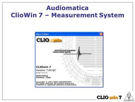 Audiomatica ClioWin 7 – Measurement System. Topics General System Overview System Philosophy System Hardware and Accessories Software Layout Measurement.