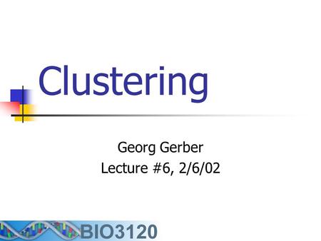 Georg Gerber Lecture #6, 2/6/02